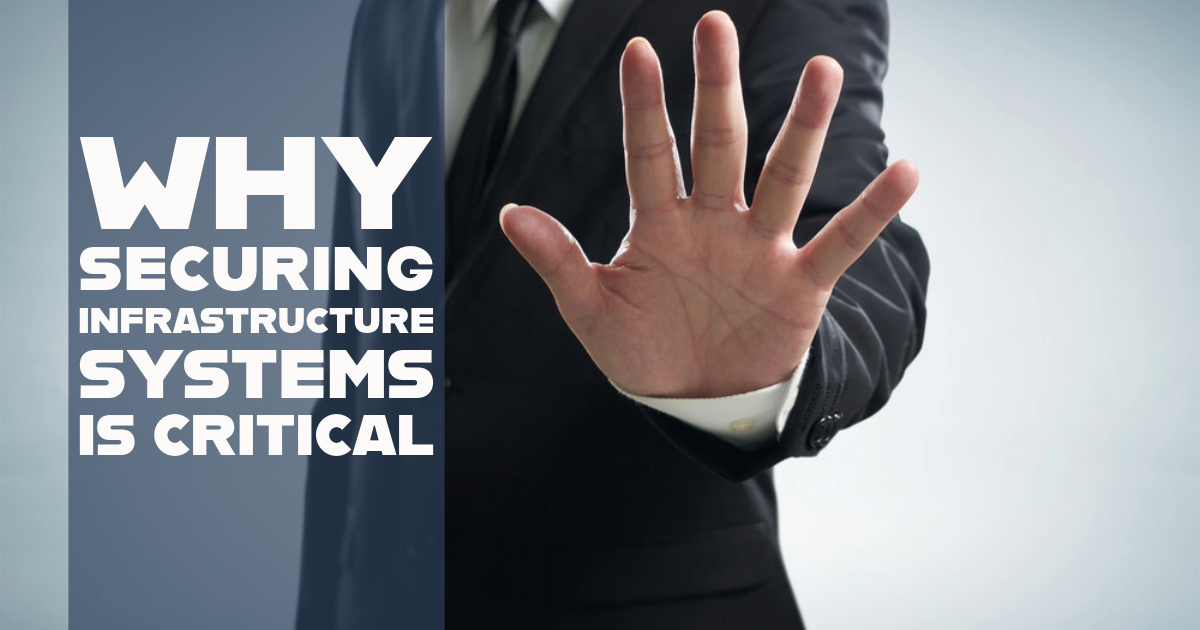 Securing Infrastructure Why Securing Infrastructure Systems Is Critical
